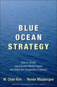 BLUE OCEAN STRATEGY : HOW TO CREATE UNCONTESTED MARKET SPACE AND..