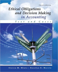 ETHICAL OBLIGATIONS AND DECISION MAKING IN ACCOUNTING : TEXT AND CASES