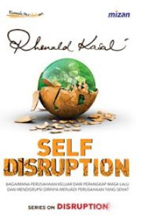 SELF DISRUPTION : BAGAIMANA PERUSAHAAN KELUAR DARI PERANGKAP MASA LALU DAN...